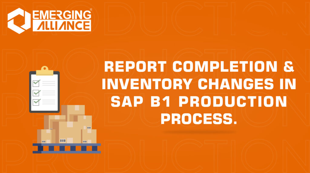 REPORT COMPLETION & INVENTORY CHANGES SAP B1 PRODUCTION PROCESS