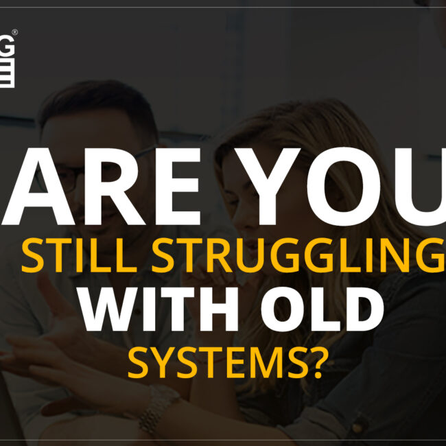 ARE YOU STRUGGLING WITH OLD SYSTEMS - ERP