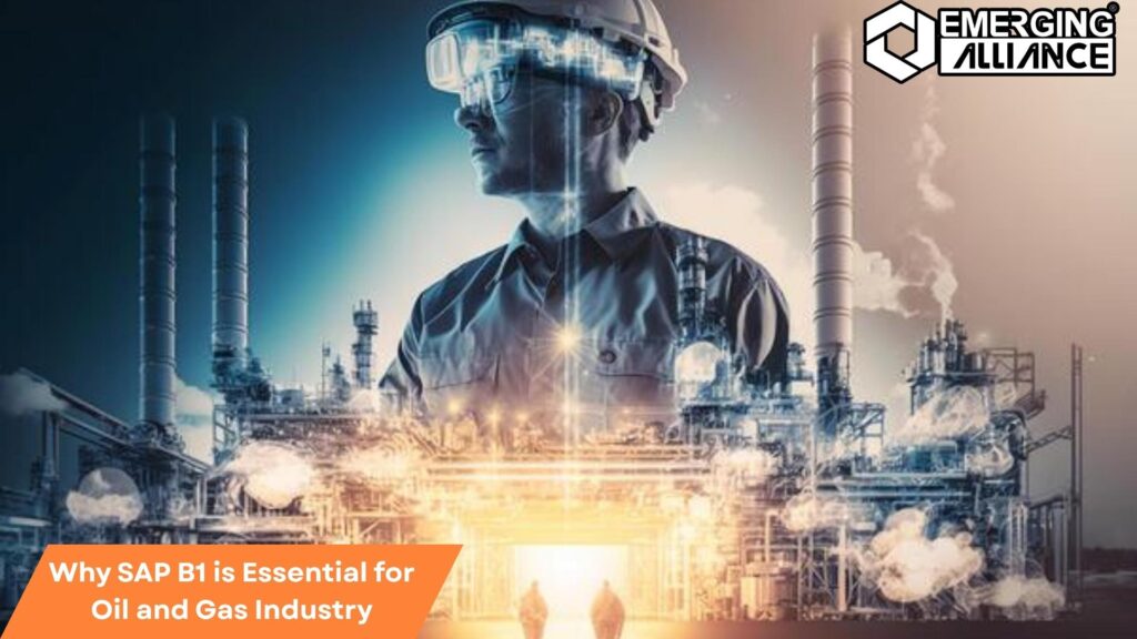 Why SAP B1 is Essential for the Oil and Gas Industry: Streamlining Operations and Enhancing Efficiency.