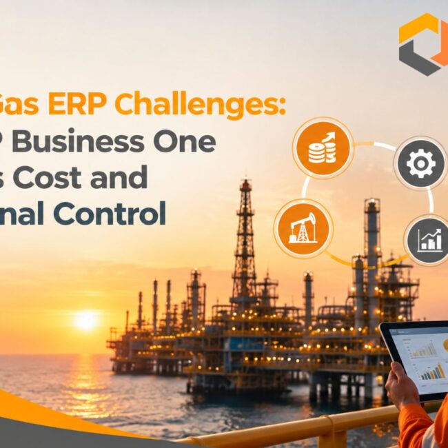 Oil and Gas ERP Challenges: How SAP Business One Improves Cost and Operational Control